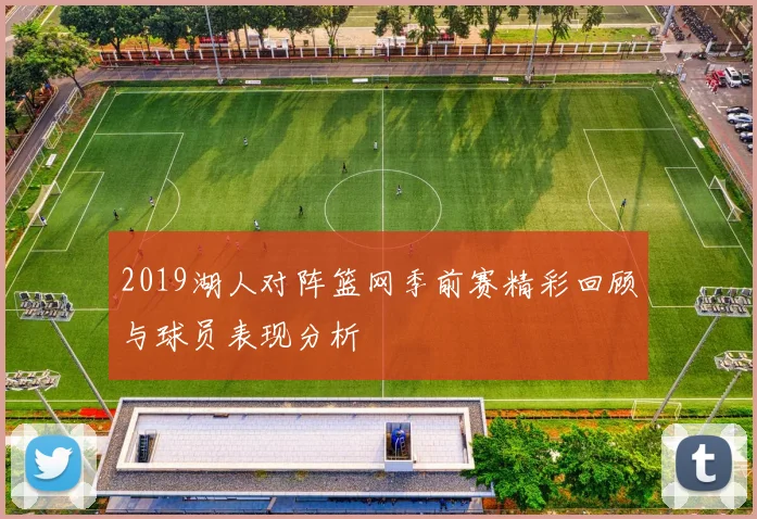 2019湖人对阵篮网季前赛精彩回顾与球员表现分析