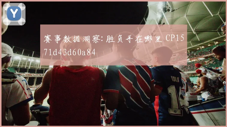 赛事数据洞察:胜负手在哪里 CP1571d43d60a84